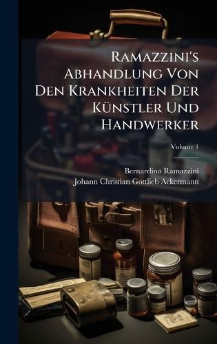 Ramazzini's Abhandlung Von Den Krankheiten Der KÃ1/4nstler Und Handwerker