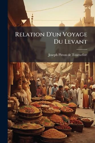 Relation D'un Voyage Du Levant