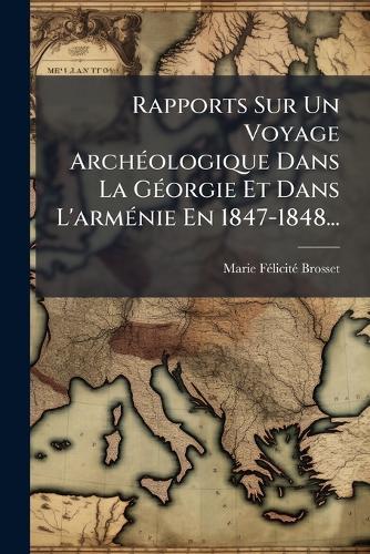 Rapports Sur Un Voyage ArchÃ(c)ologique Dans La GÃ(c)orgie Et Dans L'armÃ(c)nie En 1847-1848...