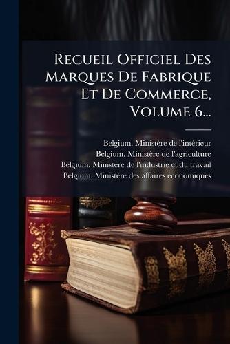Recueil Officiel Des Marques De Fabrique Et De Commerce, Volume 6...