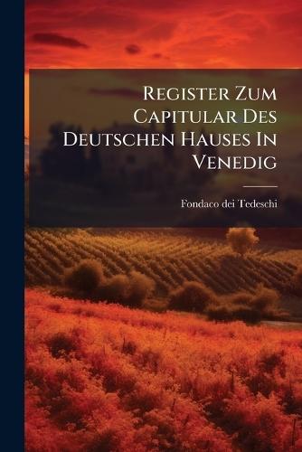 Register Zum Capitular Des Deutschen Hauses In Venedig