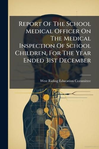 Report Of The School Medical Officer On The Medical Inspection Of School Children, For The Year Ended 31st December