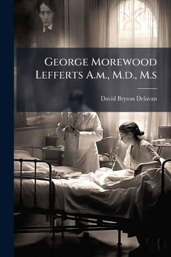 George Morewood Lefferts A.m., M.d., M.s