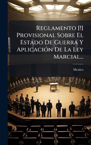 Reglamento [!] Provisional Sobre El Estado De Guerra Y AplicaciÃ3n De La Ley Marcial...