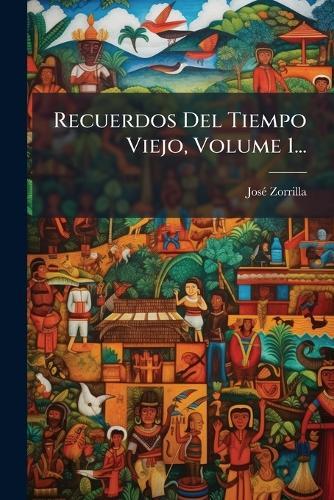 Recuerdos Del Tiempo Viejo, Volume 1...