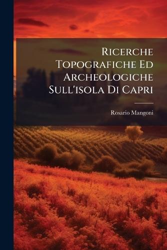 Ricerche Topografiche Ed Archeologiche Sull'isola Di Capri