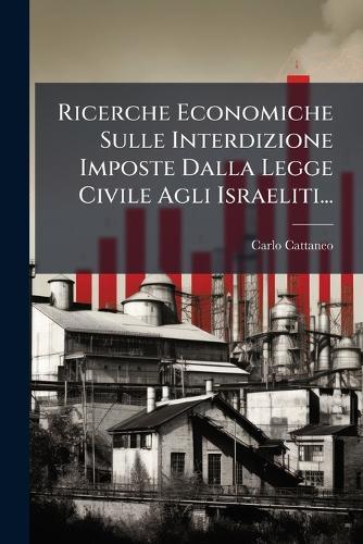 Ricerche Economiche Sulle Interdizione Imposte Dalla Legge Civile Agli Israeliti...