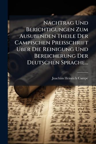 Nachtrag Und Berichtigungen Zum Ausubenden Theile Der Campischen Preisschrift Uber Die Reinigung Und Bereicherung Der Deutschen Sprache...