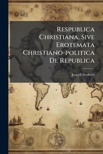 Respublica Christiana, Sive Erotemata Christiano-politica De Republica