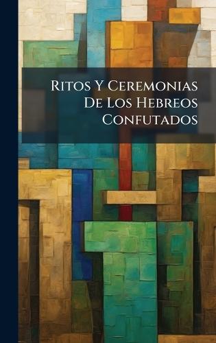 Ritos Y Ceremonias De Los Hebreos Confutados