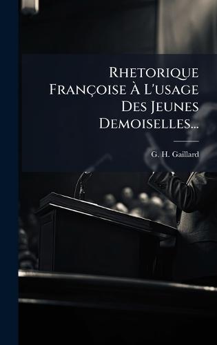 Rhetorique Françoise Ã L'usage Des Jeunes Demoiselles...