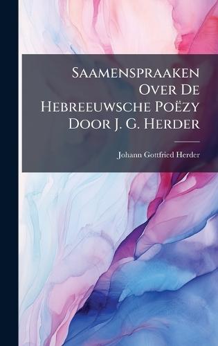 Saamenspraaken Over De Hebreeuwsche Poëzy Door J. G. Herder