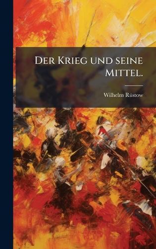 Der Krieg und seine Mittel.