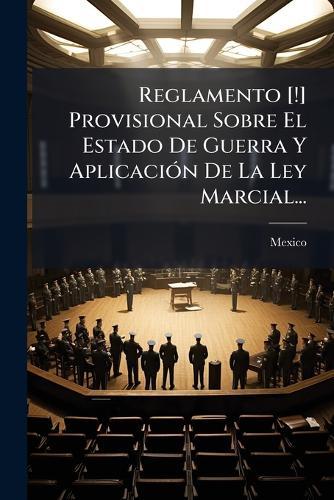 Reglamento [!] Provisional Sobre El Estado De Guerra Y AplicaciÃ3n De La Ley Marcial...