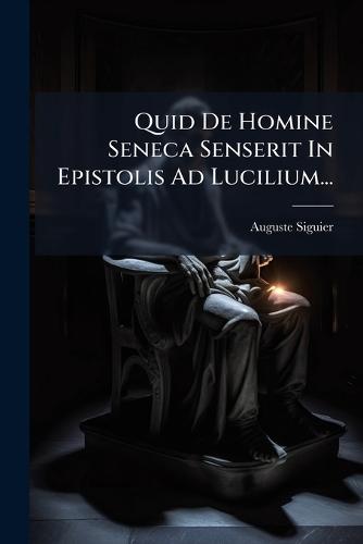 Quid De Homine Seneca Senserit In Epistolis Ad Lucilium...