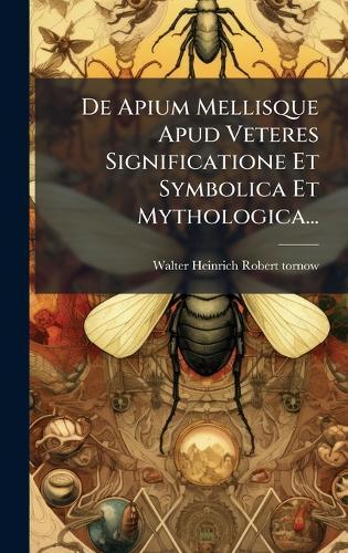 De Apium Mellisque Apud Veteres Significatione Et Symbolica Et Mythologica...