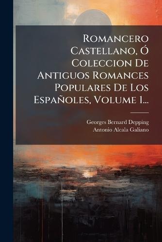 Romancero Castellano, Ã"" Coleccion De Antiguos Romances Populares De Los Españoles, Volume 1...