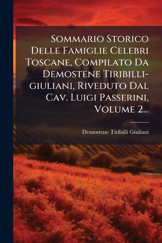 Sommario Storico Delle Famiglie Celebri Toscane, Compilato Da Demostene Tiribilli-giuliani, Riveduto Dal Cav. Luigi Passerini, Volume 2...