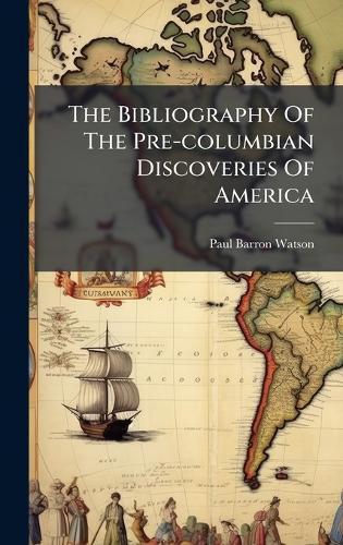 The Bibliography Of The Pre-columbian Discoveries Of America