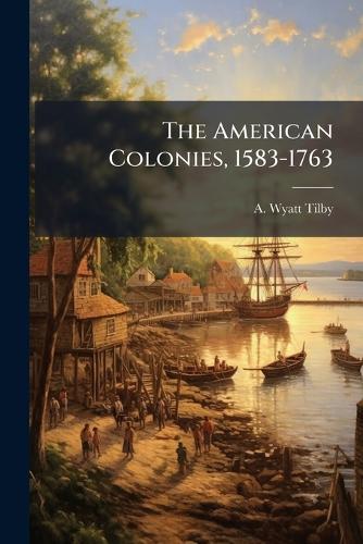 The American Colonies, 1583-1763