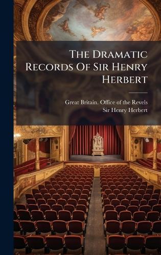 The Dramatic Records Of Sir Henry Herbert