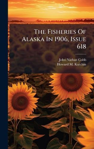 The Fisheries Of Alaska In 1906, Issue 618