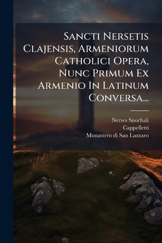 Sancti Nersetis Clajensis, Armeniorum Catholici Opera, Nunc Primum Ex Armenio In Latinum Conversa...