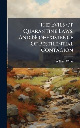 The Evils Of Quarantine Laws, And Non-existence Of Pestilential Contagion