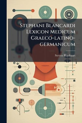 Stephani Blancardi Lexicon Medicum Graeco-latino-germanicum