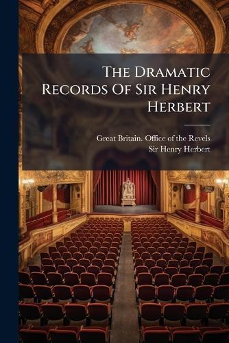 The Dramatic Records Of Sir Henry Herbert