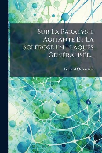 Sur La Paralysie Agitante Et La SclÃ(c)rose En Plaques GÃ(c)nÃ(c)ralisÃ(c)e...