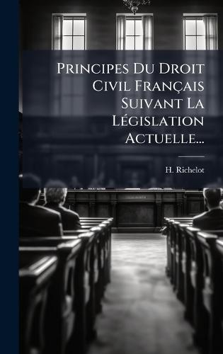 Principes Du Droit Civil Français Suivant La LÃ(c)gislation Actuelle...