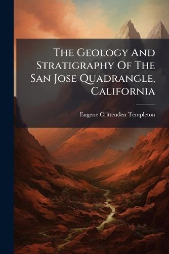 The Geology And Stratigraphy Of The San Jose Quadrangle, California