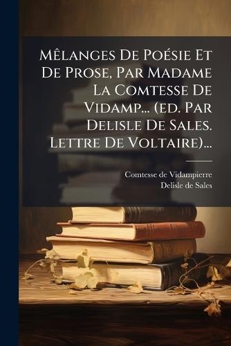 MÃalanges De PoÃ(c)sie Et De Prose, Par Madame La Comtesse De Vidamp... (ed. Par Delisle De Sales. Lettre De Voltaire)...