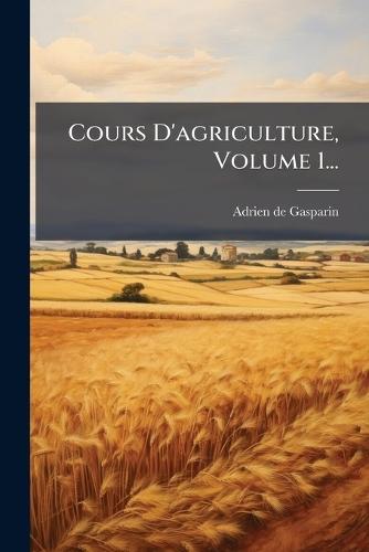 Cours D'agriculture, Volume 1...
