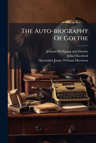 The Auto-biography Of Goethe