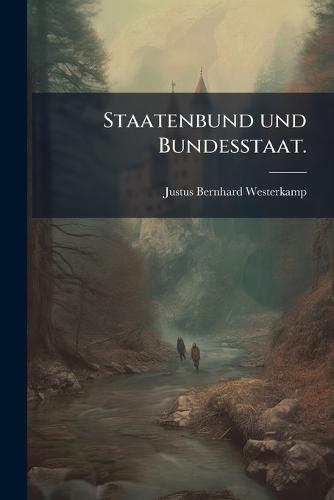 Staatenbund und Bundesstaat.