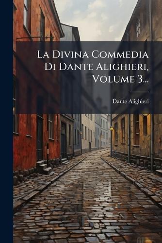 La Divina Commedia Di Dante Alighieri, Volume 3...
