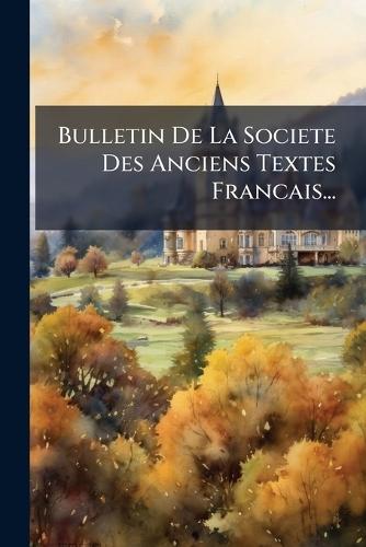 Bulletin De La Societe Des Anciens Textes Francais...