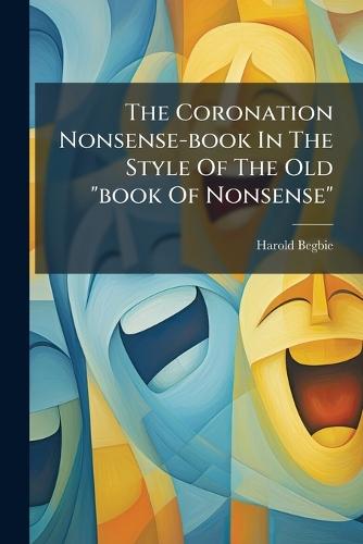 The Coronation Nonsense-book In The Style Of The Old ""book Of Nonsense""