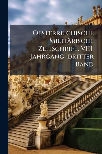 Oesterreichische Militärische Zeitschrift, VIII. Jahrgang, dritter Band