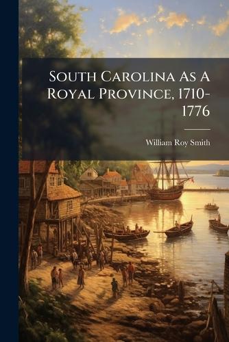 South Carolina As A Royal Province, 1710-1776