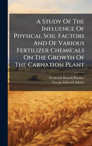 A Study Of The Influence Of Physical Soil Factors And Of Various Fertilizer Chemicals On The Growth Of The Carnation Plant