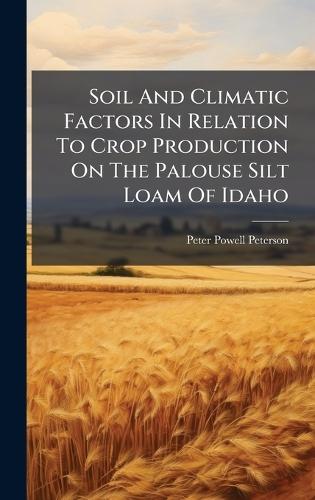 Soil And Climatic Factors In Relation To Crop Production On The Palouse Silt Loam Of Idaho