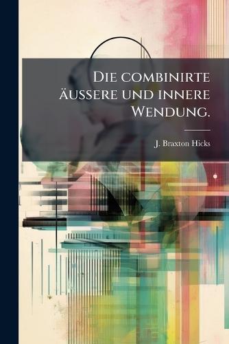 Die combinirte äussere und innere Wendung.