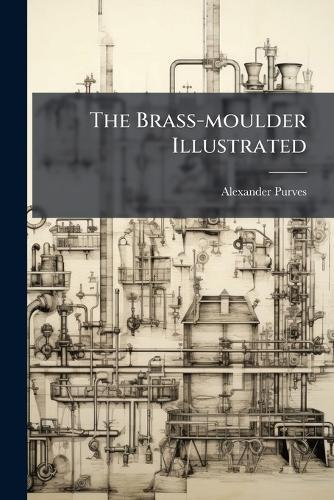 The Brass-moulder Illustrated