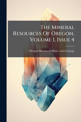 The Mineral Resources Of Oregon, Volume 1, Issue 4