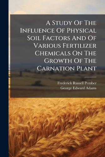 A Study Of The Influence Of Physical Soil Factors And Of Various Fertilizer Chemicals On The Growth Of The Carnation Plant