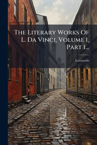 The Literary Works Of L. Da Vinci, Volume 1, Part 1...