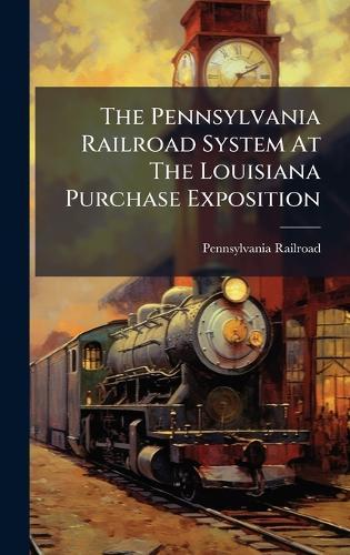 The Pennsylvania Railroad System At The Louisiana Purchase Exposition